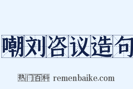 嘲刘咨议造句是什么意思的图片